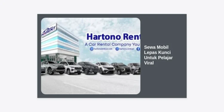 Sewa Mobil Lepas Kunci Untuk Pelajar Viral: Panduan Lengkap dan Tips Aman 2024