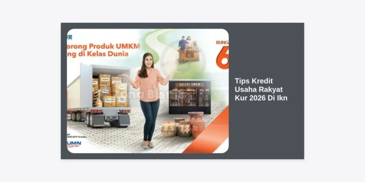 Strategi Jitu & Tips Kredit Usaha Rakyat KUR 2026 Di IKN agar Cepat Disetujui