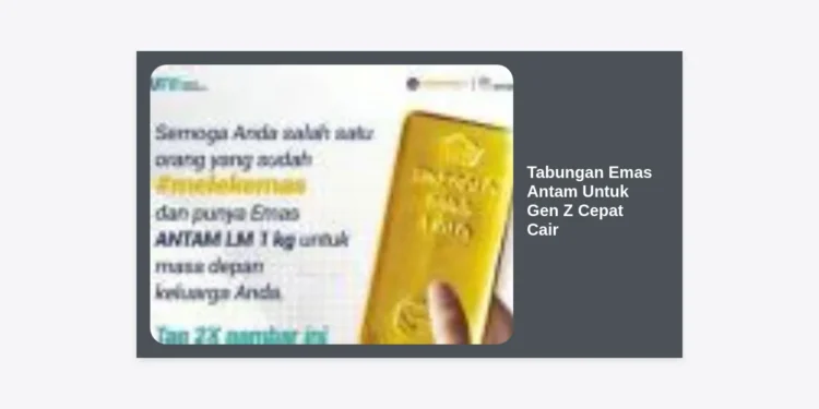 Strategi Tabungan Emas Antam Untuk Gen Z Cepat Cair dan Menguntungkan