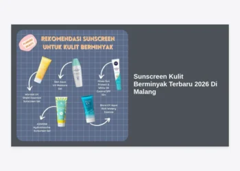 Sunscreen Kulit Berminyak Terbaru 2026 Di Malang: Panduan Lengkap & Rekomendasi Terbaik