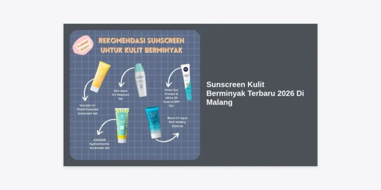 Sunscreen Kulit Berminyak Terbaru 2026 Di Malang: Panduan Lengkap & Rekomendasi Terbaik