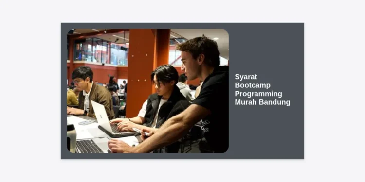 Syarat Bootcamp Programming Murah Bandung: Panduan Lengkap & Rekomendasi 2024