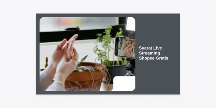 Syarat Live Streaming Shopee Gratis: Panduan Terlengkap 2024 Agar Jualan Banjir Orderan