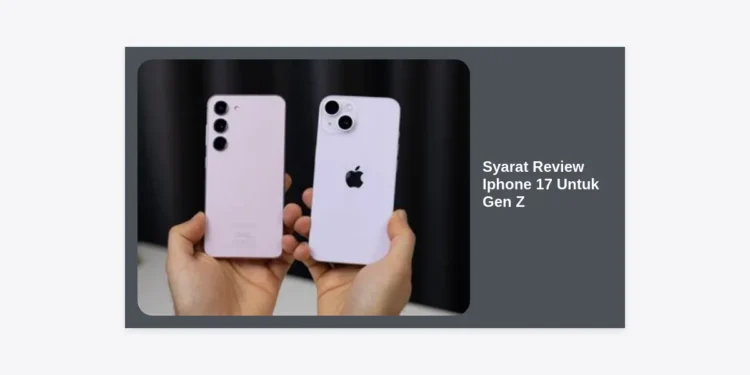 Syarat Review iPhone 17 Untuk Gen Z: Panduan Lengkap Jadi Content Creator Viral