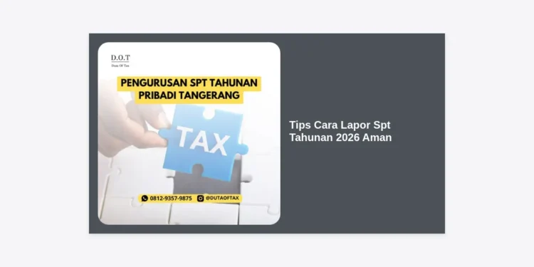 Tips Cara Lapor SPT Tahunan 2026 Aman: Panduan Lengkap dan Terbaru