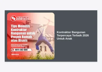 Tips Memilih Kontraktor Bangunan Terpercaya Terbaik 2026 Untuk Anak dan Keluarga