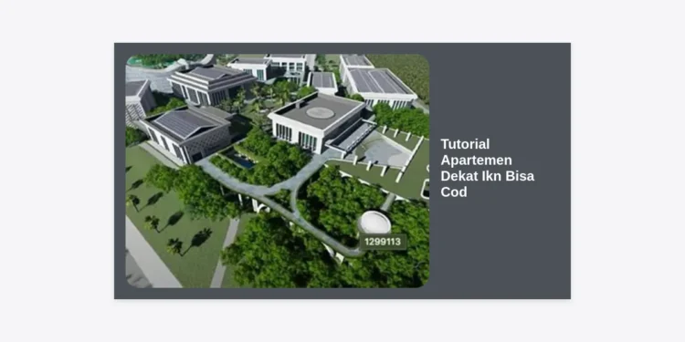 Tutorial Apartemen Dekat Ikn Bisa Cod: Panduan Lengkap Cari Hunian Strategis dan Aman