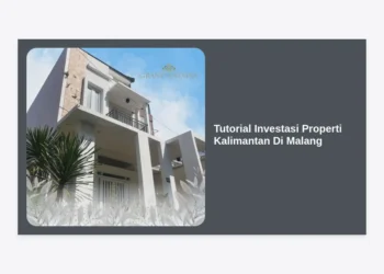 Tutorial Investasi Properti Kalimantan Di Malang: Panduan Lengkap Agar Cuan Maksimal