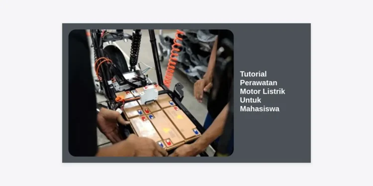 Tutorial Perawatan Motor Listrik Untuk Mahasiswa: Panduan Lengkap Agar Awet dan Hemat Biaya