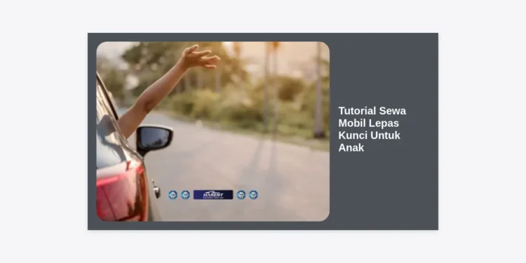 Tutorial Sewa Mobil Lepas Kunci Untuk Anak: Panduan Lengkap & Tips Aman Perjalanan Keluarga