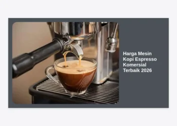 Update Harga Mesin Kopi Espresso Komersial Terbaik 2026: Panduan Lengkap & Estimasi Investasi