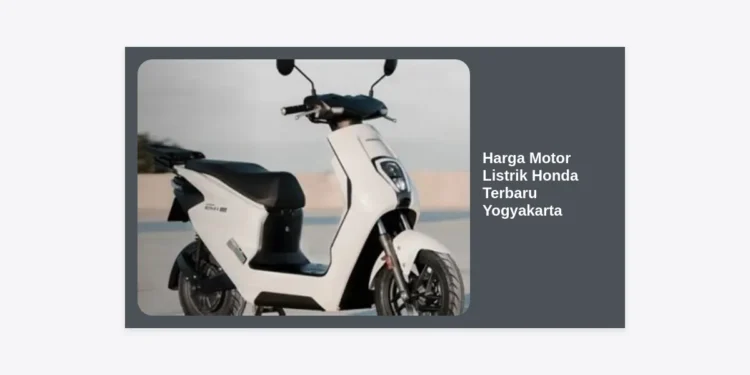 Update Harga Motor Listrik Honda Terbaru Yogyakarta 2024: Cek Promo & Subsidi!