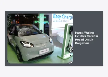 Update Harga Wuling Ev 2026 Garansi Resmi Untuk Karyawan: Panduan Lengkap & Promo Cicilan Ringan