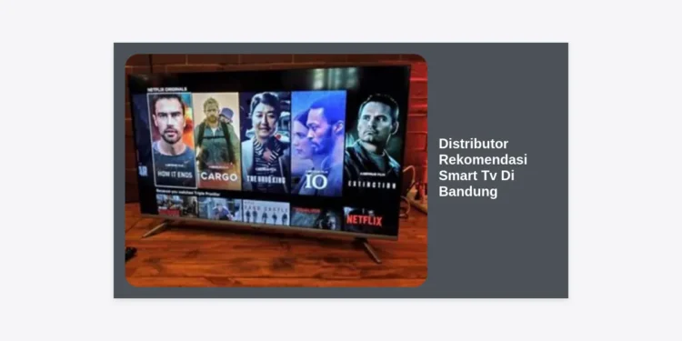10+ Distributor Rekomendasi Smart TV di Bandung: Murah, Ori, & Bergaransi Resmi