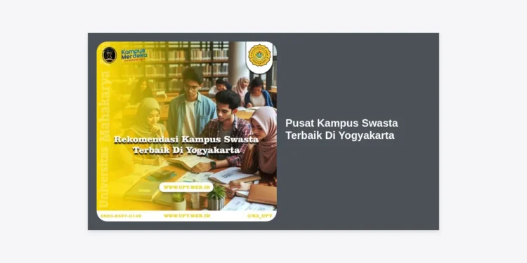 10 Pusat Kampus Swasta Terbaik Di Yogyakarta 2024: Panduan Lengkap dan Tips Memilih