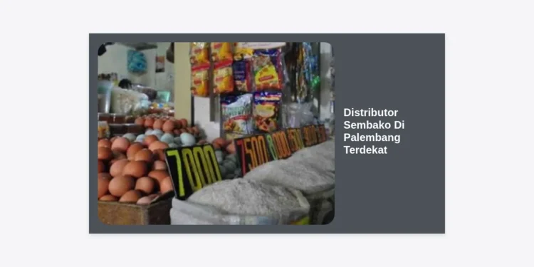 10 Rekomendasi Distributor Sembako Di Palembang Terdekat: Murah, Lengkap, dan Terpercaya 2024