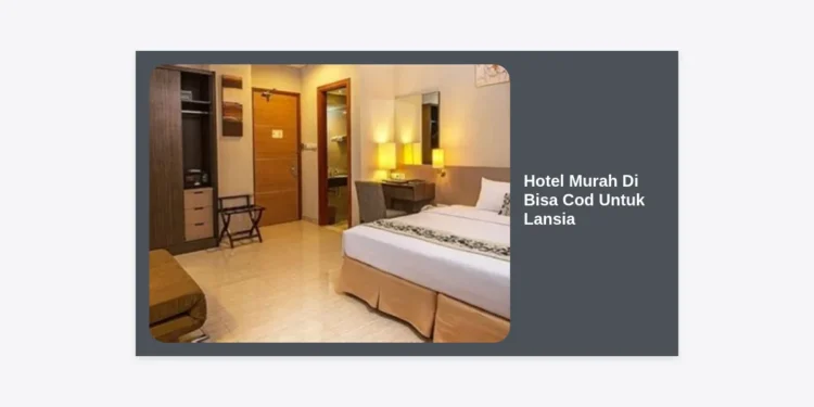 10+ Rekomendasi Hotel Murah Di Bisa Cod Untuk Lansia yang Nyaman dan Aman