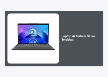 10+ Rekomendasi Laptop AI Terbaik di IKN Terdekat: Panduan Lengkap Produktivitas Masa Depan