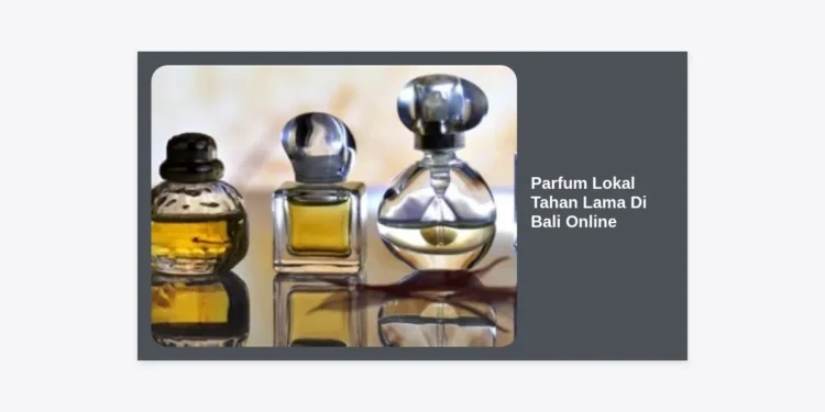 10+ Rekomendasi Parfum Lokal Tahan Lama di Bali Online: Panduan Lengkap Wangi Eksotis