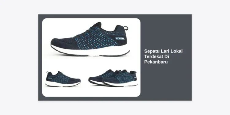 10 Rekomendasi Sepatu Lari Lokal Terdekat Di Pekanbaru: Kualitas Juara & Harga Terjangkau