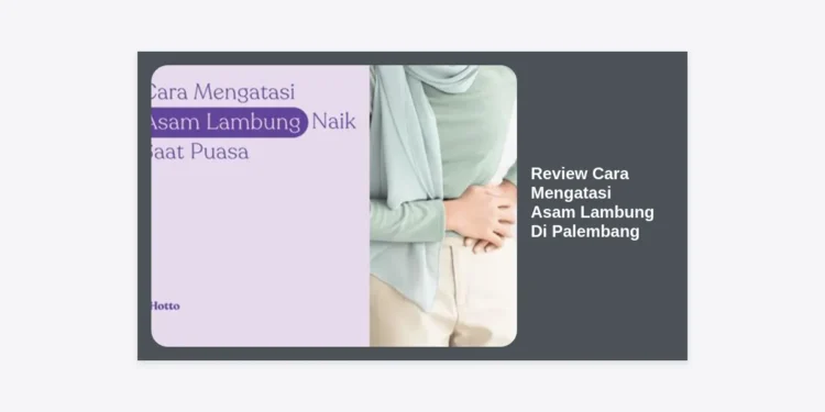 10 Review Cara Mengatasi Asam Lambung Di Palembang: Solusi Ampuh & Terpercaya