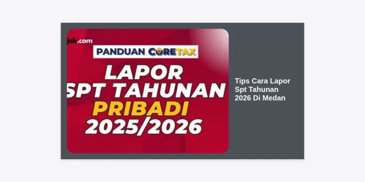 10+ Tips Cara Lapor SPT Tahunan 2026 di Medan: Panduan Praktis, Lokasi KPP, dan Strategi Anti Ribet