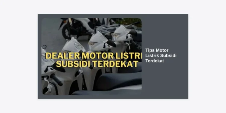 10+ Tips Motor Listrik Subsidi Terdekat: Panduan Lengkap Cara Beli & Rekomendasi Dealer Resmi