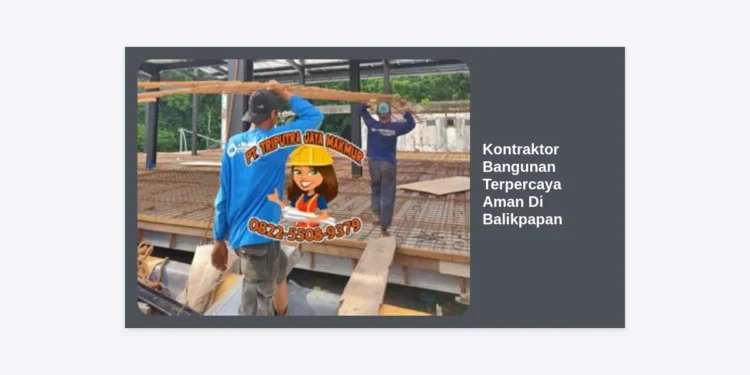 12 Tips Memilih Kontraktor Bangunan Terpercaya Aman Di Balikpapan Untuk Hunian Impian Anda