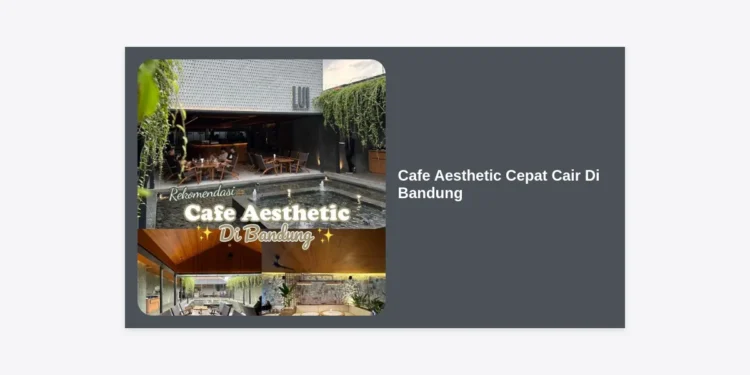 15+ Cafe Aesthetic Cepat Cair Di Bandung: Rekomendasi Tempat Hits Dan Tips Keuangan Bijak