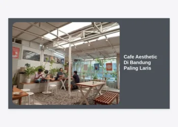 15 Cafe Aesthetic Di Bandung Paling Laris: Panduan Lengkap Wisata Kuliner Hits 2024