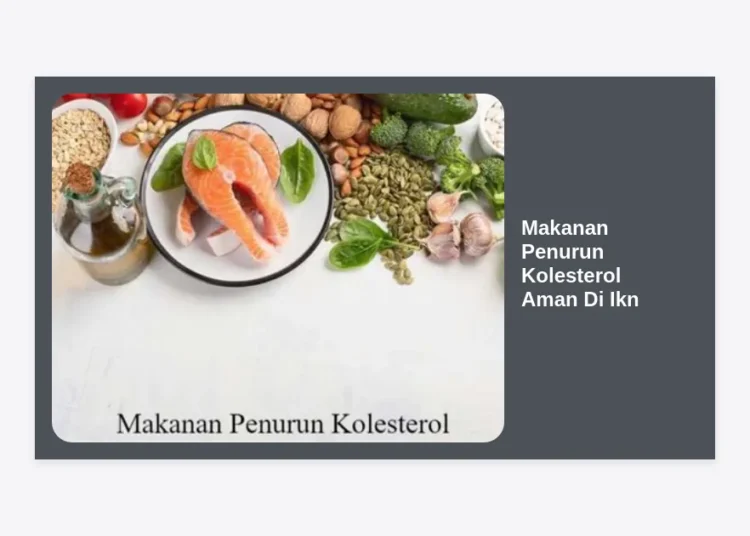15 Daftar Makanan Penurun Kolesterol Aman di IKN: Panduan Hidup Sehat di Ibu Kota Baru