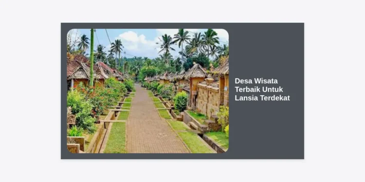15 Desa Wisata Terbaik Untuk Lansia Terdekat yang Nyaman, Aman, dan Menenangkan