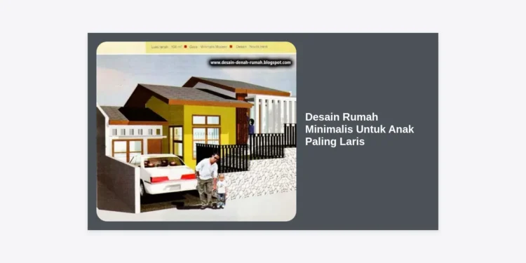 15 Desain Rumah Minimalis Untuk Anak Paling Laris: Panduan Lengkap Hunian Aman dan Kreatif