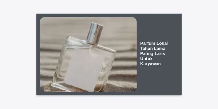 15 Parfum Lokal Tahan Lama Paling Laris Untuk Karyawan: Tetap Wangi Seharian di Kantor