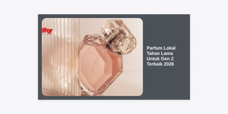 15 Parfum Lokal Tahan Lama Untuk Gen Z Terbaik 2026: Wangi Ikonik & Terjangkau