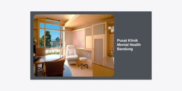 15+ Pusat Klinik Mental Health Bandung Terbaik: Panduan Lengkap & Biaya 2024