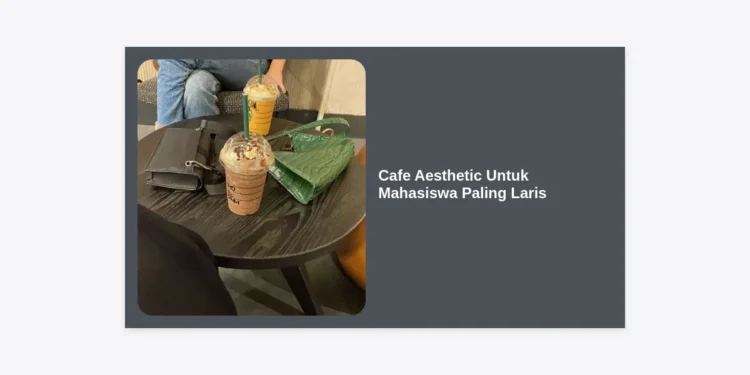 15+ Rekomendasi Cafe Aesthetic Untuk Mahasiswa Paling Laris: Panduan Lengkap dan Inspirasi Bisnis