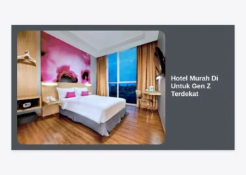 15 Rekomendasi Hotel Murah Di Untuk Gen Z Terdekat: Aesthetic, Nyaman, & Ramah Kantong