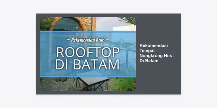 15 Rekomendasi Tempat Nongkrong Hits Di Batam Terbaru 2025: Paling Cozy & Instagramable!