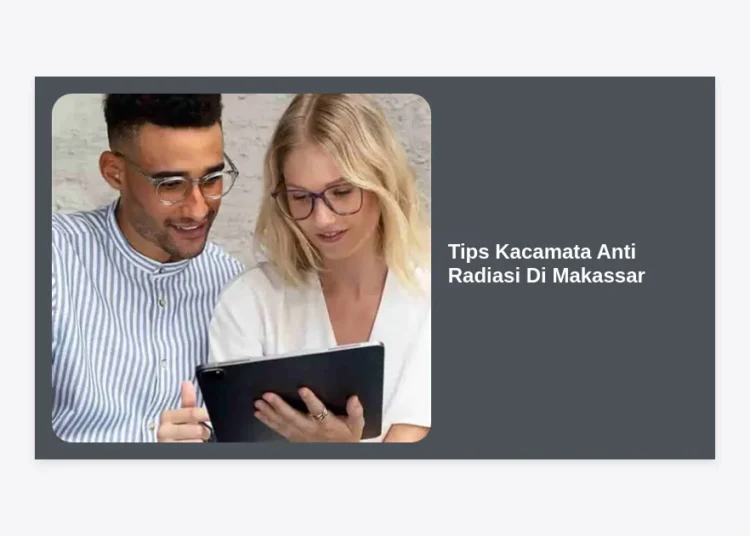 15+ Tips Memilih Kacamata Anti Radiasi di Makassar: Lindungi Mata dengan Gaya dan Kualitas