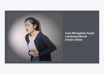 17 Cara Mengatasi Asam Lambung Murah Untuk Umkm dan Tips Tetap Produktif