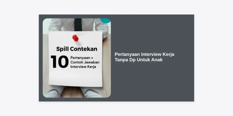 25+ Contoh Pertanyaan Interview Kerja Tanpa DP Untuk Anak & Panduan Anti Penipuan