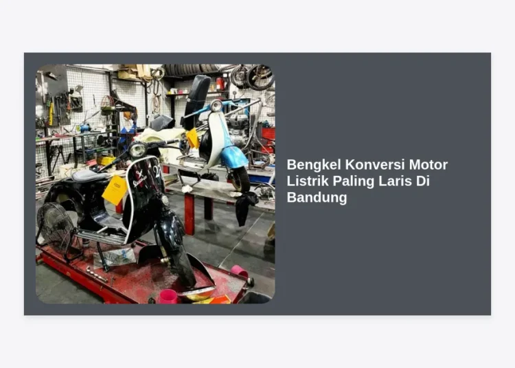7 Bengkel Konversi Motor Listrik Paling Laris di Bandung: Review, Biaya, dan Legalitas