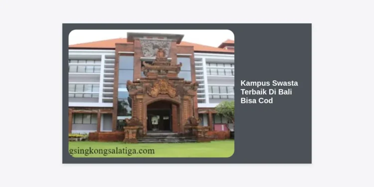 7+ Kampus Swasta Terbaik Di Bali Bisa Cod: Pilihan Kuliah Berkualitas dengan Biaya Fleksibel