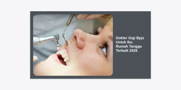 7 Panduan Dokter Gigi BPJS Untuk Ibu Rumah Tangga Terbaik 2026: Lengkap dan Hemat