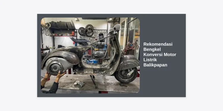 7 Rekomendasi Bengkel Konversi Motor Listrik Balikpapan Terbaik & Resmi