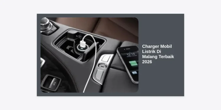 7 Rekomendasi Charger Mobil Listrik Di Malang Terbaik 2026: Panduan Lengkap & Lokasi Tercepat