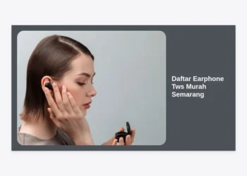7+ Rekomendasi Daftar Earphone TWS Murah Semarang Berkualitas 2024