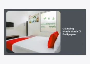 7 Rekomendasi Glamping Murah Murah Di Balikpapan: Hemat & Instagramable!