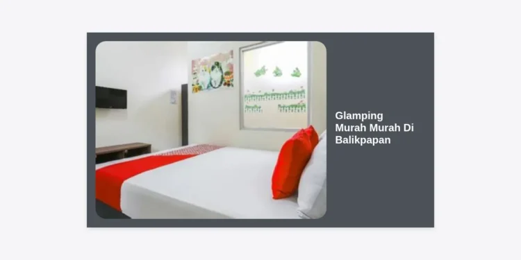 7 Rekomendasi Glamping Murah Murah Di Balikpapan: Hemat & Instagramable!